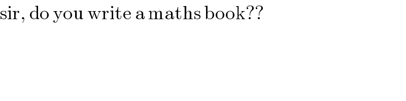 sir, do you write a maths book??  