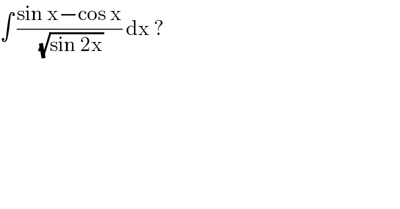 ∫ ((sin x−cos x)/( (√(sin 2x)))) dx ?  