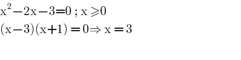 x^2 −2x−3=0 ; x ≥0  (x−3)(x+1) = 0⇒ x = 3  