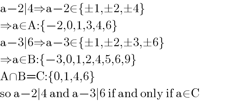 a−2∣4⇒a−2∈{±1,±2,±4}  ⇒a∈A:{−2,0,1,3,4,6}  a−3∣6⇒a−3∈{±1,±2,±3,±6}  ⇒a∈B:{−3,0,1,2,4,5,6,9}  A∩B=C:{0,1,4,6}  so a−2∣4 and a−3∣6 if and only if a∈C  