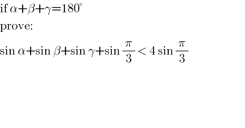 if α+β+γ=180°  prove:  sin α+sin β+sin γ+sin (π/3) < 4 sin (π/3)  
