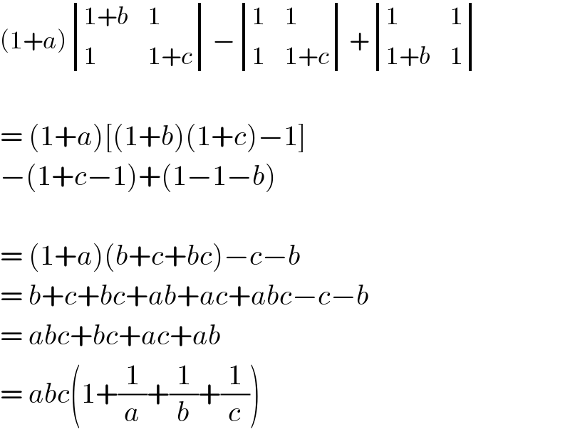 (1+a) determinant (((1+b),1),(1,(1+c)))− determinant ((1,1),(1,(1+c)))+ determinant ((1,1),((1+b),1))    = (1+a)[(1+b)(1+c)−1]  −(1+c−1)+(1−1−b)    = (1+a)(b+c+bc)−c−b  = b+c+bc+ab+ac+abc−c−b  = abc+bc+ac+ab  = abc(1+(1/a)+(1/b)+(1/c))  