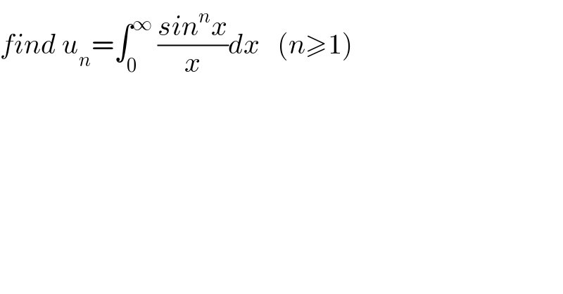 find u_n =∫_0 ^∞  ((sin^n x)/x)dx   (n≥1)  