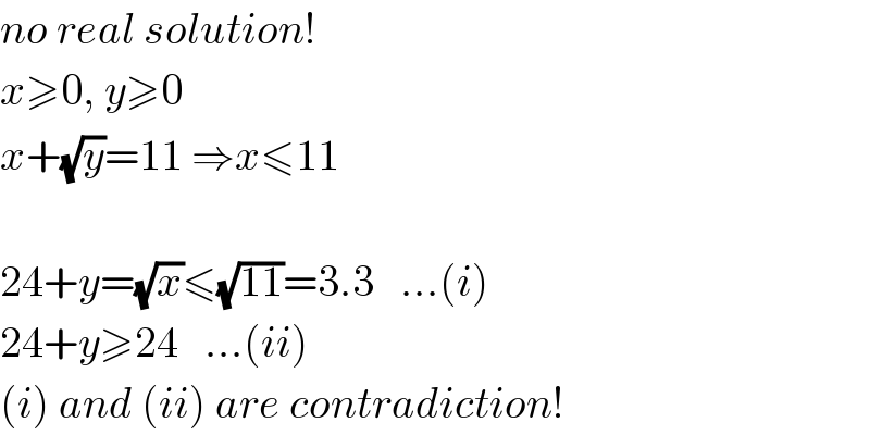 no real solution!  x≥0, y≥0  x+(√y)=11 ⇒x≤11    24+y=(√x)≤(√(11))=3.3   ...(i)  24+y≥24   ...(ii)  (i) and (ii) are contradiction!  