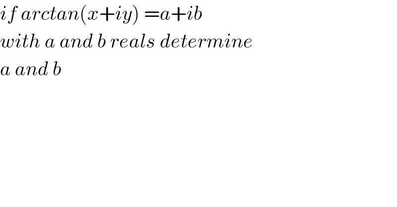 if arctan(x+iy) =a+ib  with a and b reals determine  a and b  