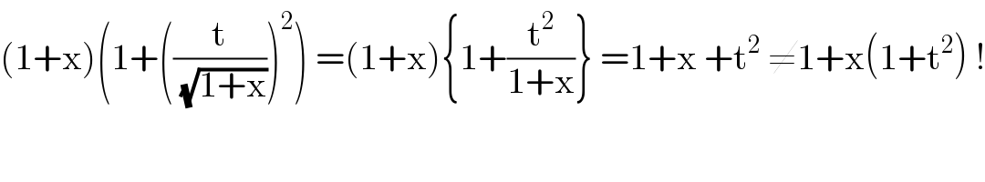 (1+x)(1+((t/(√(1+x))))^2 ) =(1+x){1+(t^2 /(1+x))} =1+x +t^2  ≠1+x(1+t^2 ) !    