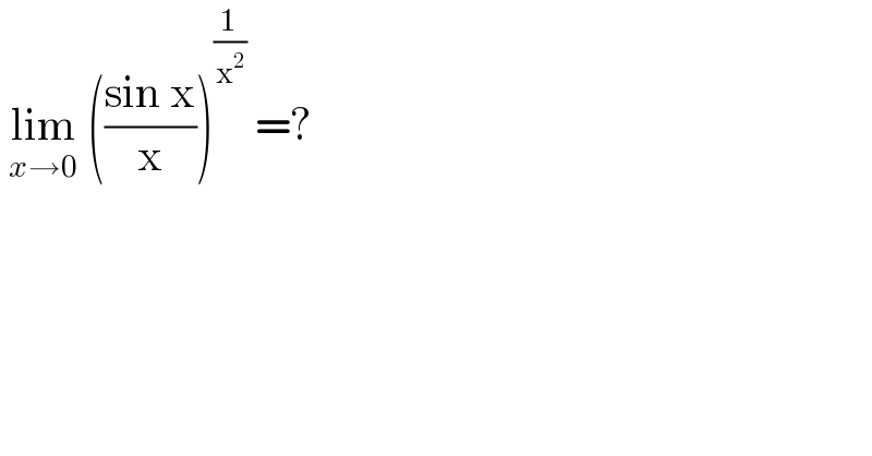  lim_(x→0)  (((sin x)/x))^(1/x^2 )  =?  