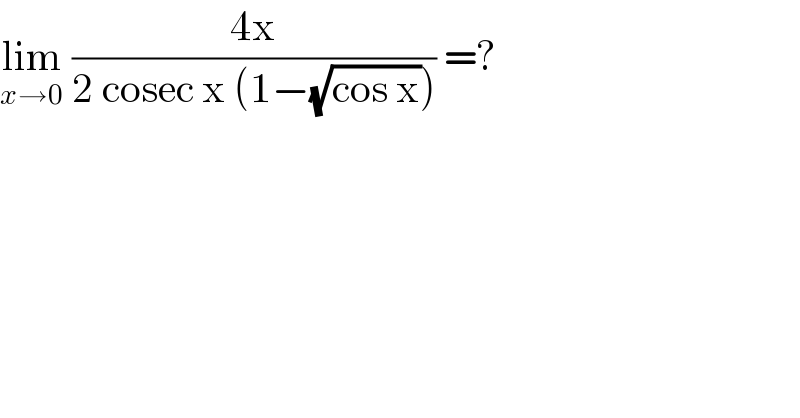 lim_(x→0)  ((4x)/(2 cosec x (1−(√(cos x))))) =?  