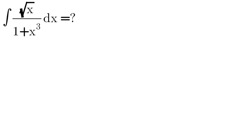  ∫ ((√x)/(1+x^3 )) dx =?  