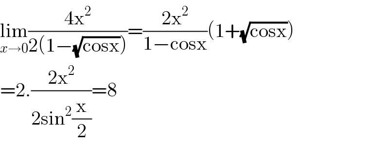 lim_(x→0) ((4x^2 )/(2(1−(√(cosx)))))=((2x^2 )/(1−cosx))(1+(√(cosx)))  =2.((2x^2 )/(2sin^2 (x/2)))=8  