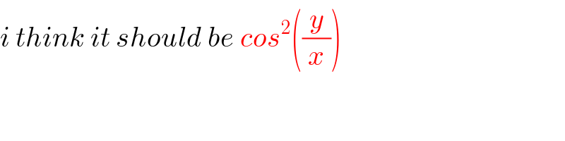 i think it should be cos^2 ((y/x))  