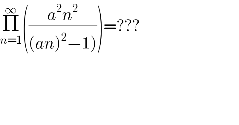 Π_(n=1) ^∞ (((a^2 n^2 )/((an)^2 −1))))=???    
