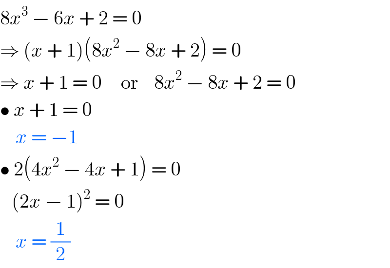 8x^3  − 6x + 2 = 0  ⇒ (x + 1)(8x^2  − 8x + 2) = 0  ⇒ x + 1 = 0     or    8x^2  − 8x + 2 = 0     • x + 1 = 0      x = −1  • 2(4x^2  − 4x + 1) = 0     (2x − 1)^2  = 0      x = (1/2)  