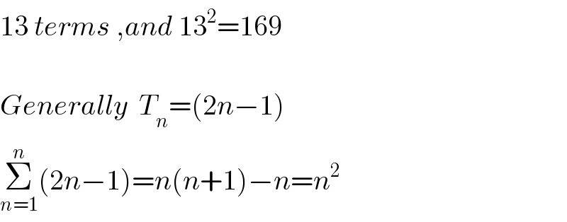 13 terms ,and 13^2 =169    Generally  T_n =(2n−1)  Σ_(n=1) ^n (2n−1)=n(n+1)−n=n^2   