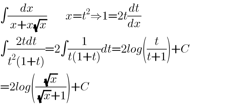 ∫(dx/( x+x(√x)))        x=t^2 ⇒1=2t(dt/dx)  ∫((2tdt)/(t^2 (1+t)))=2∫(1/(t(1+t)))dt=2log((t/(t+1)))+C  =2log(((√x)/( (√x)+1)))+C  