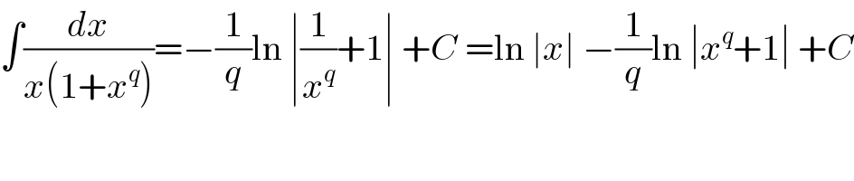 ∫(dx/(x(1+x^q )))=−(1/q)ln ∣(1/x^q )+1∣ +C =ln ∣x∣ −(1/q)ln ∣x^q +1∣ +C  