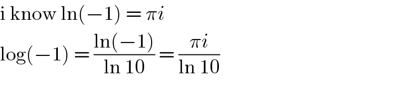i know ln(−1) = πi  log(−1) = ((ln(−1))/(ln 10)) = ((πi)/(ln 10))  