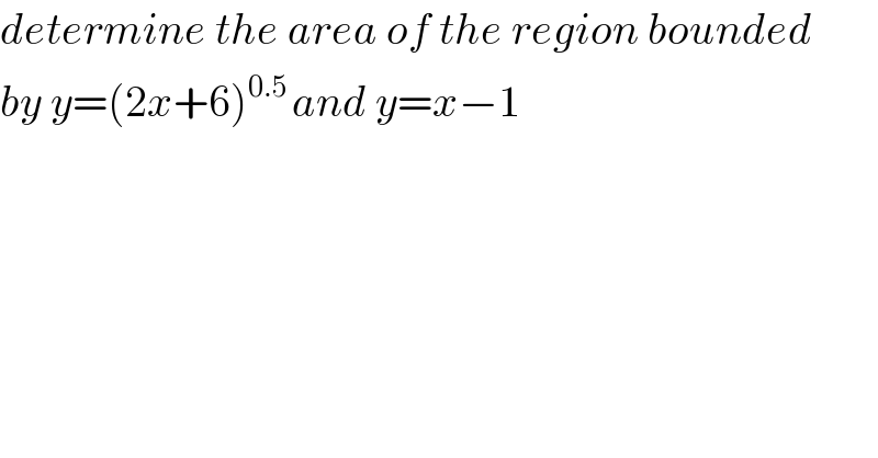 determine the area of the region bounded  by y=(2x+6)^(0.5 ) and y=x−1  
