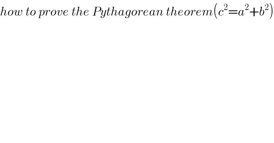 how to prove the Pythagorean theorem(c^2 =a^2 +b^2 )  