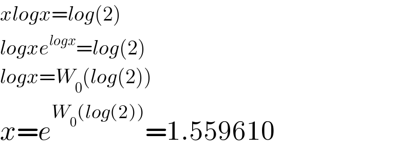 xlogx=log(2)  logxe^(logx) =log(2)  logx=W_0 (log(2))  x=e^(W_0 (log(2))) =1.559610  