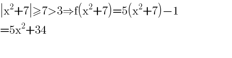 ∣x^2 +7∣≥7>3⇒f(x^2 +7)=5(x^2 +7)−1  =5x^2 +34  