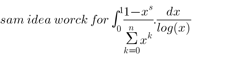 sam idea worck for ∫_0 ^1 ((1−x^s )/(Σ_(k=0) ^n x^k )).(dx/(log(x)))  