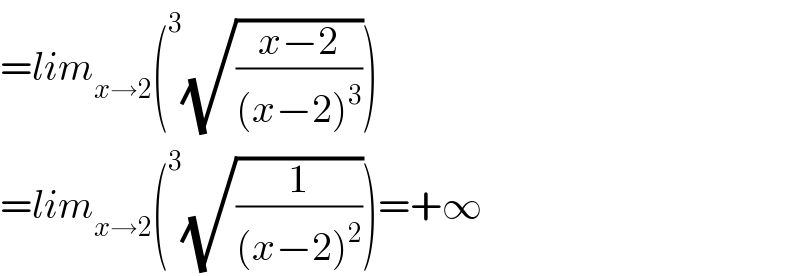 =lim_(x→2) (^3 (√((x−2)/((x−2)^3 ))))  =lim_(x→2) (^3 (√(1/((x−2)^2 ))))=+∞  