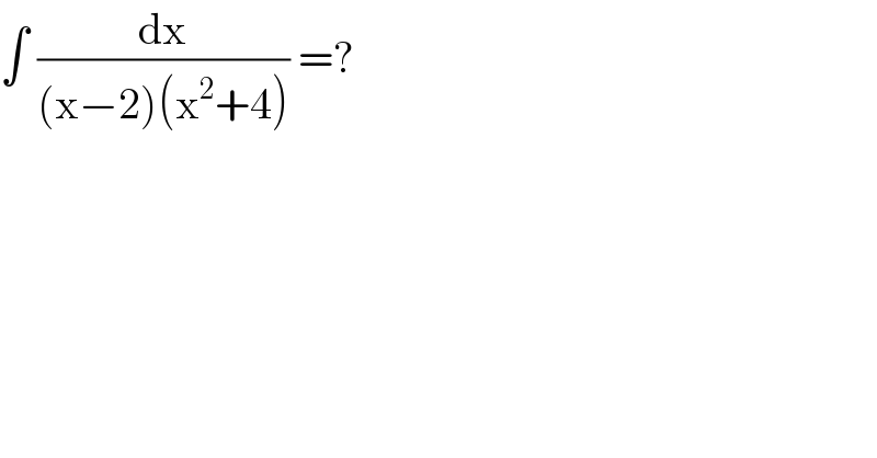∫ (dx/((x−2)(x^2 +4))) =?  