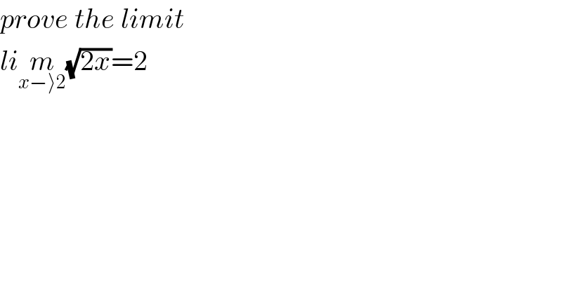 prove the limit  lim_(x−⟩2) (√(2x))=2  