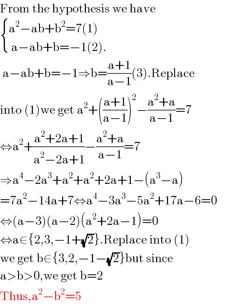 From the hypothesis we have   { ((a^2 −ab+b^2 =7(1))),(( a−ab+b=−1(2).)) :}   a−ab+b=−1⇒b=((a+1)/(a−1))(3).Replace  into (1)we get a^2 +(((a+1)/(a−1)))^2 −((a^2 +a)/(a−1))=7  ⇔a^2 +((a^2 +2a+1)/(a^2 −2a+1))−((a^2 +a)/(a−1))=7  ⇒a^4 −2a^3 +a^2 +a^2 +2a+1−(a^3 −a)  =7a^2 −14a+7⇔a^4 −3a^3 −5a^2 +17a−6=0  ⇔(a−3)(a−2)(a^2 +2a−1)=0  ⇔a∈{2,3,−1+(√2)}.Replace into (1)  we get b∈{3,2,−1−(√2)}but since  a>b>0,we get b=2  Thus,a^2 −b^2 =5  
