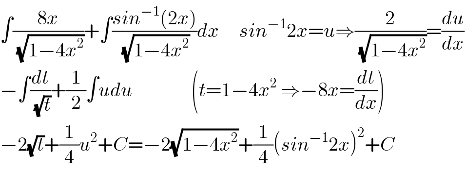 ∫((8x)/( (√(1−4x^2 ))))+∫((sin^(−1) (2x))/( (√(1−4x^2 ))))dx     sin^(−1) 2x=u⇒(2/( (√(1−4x^2 ))))=(du/dx)  −∫(dt/( (√t)))+(1/2)∫udu               (t=1−4x^2  ⇒−8x=(dt/dx))  −2(√t)+(1/4)u^2 +C=−2(√(1−4x^2 ))+(1/4)(sin^(−1) 2x)^2 +C  