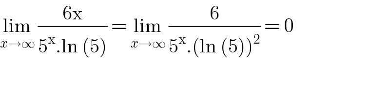lim_(x→∞)  ((6x)/(5^x .ln (5))) = lim_(x→∞)  (6/(5^x .(ln (5))^2 )) = 0  