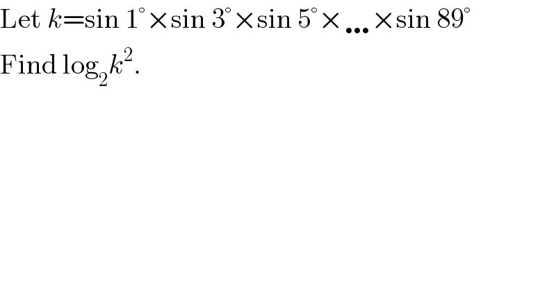 Let k=sin 1°×sin 3°×sin 5°×…×sin 89°  Find log_2 k^2 .  