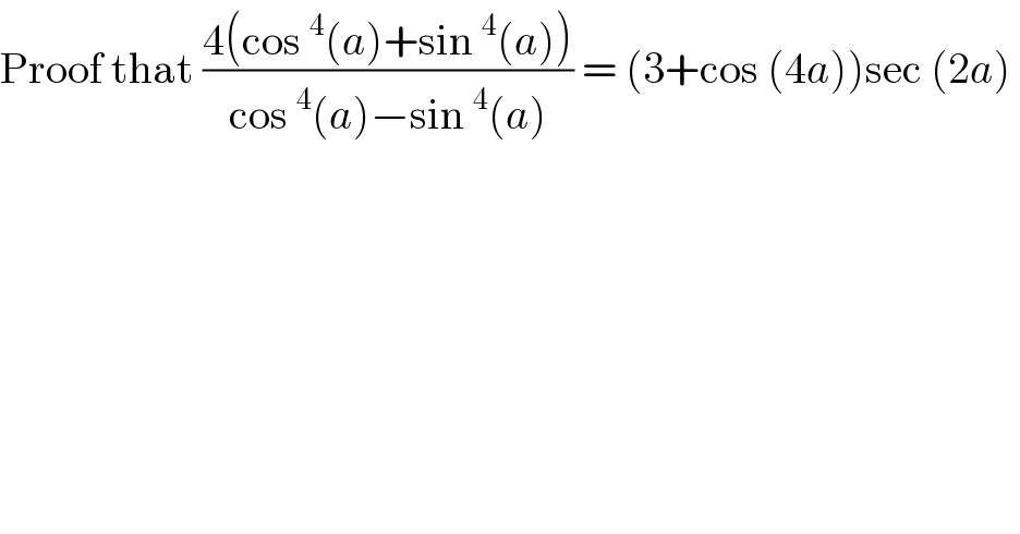 Proof that ((4(cos^4 (a)+sin^4 (a)))/(cos^4 (a)−sin^4 (a))) = (3+cos (4a))sec (2a)   