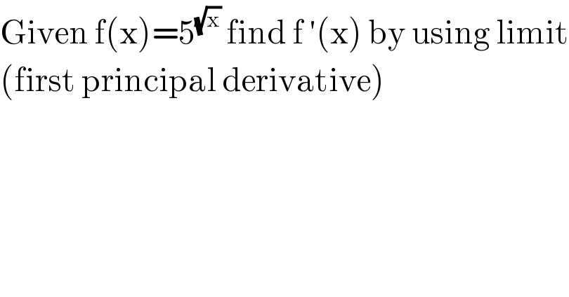 Given f(x)=5^(√x)  find f ′(x) by using limit  (first principal derivative)  
