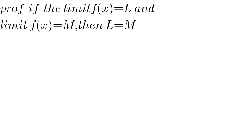 prof  if  the limitf(x)=L and   limit f(x)=M,then L=M  