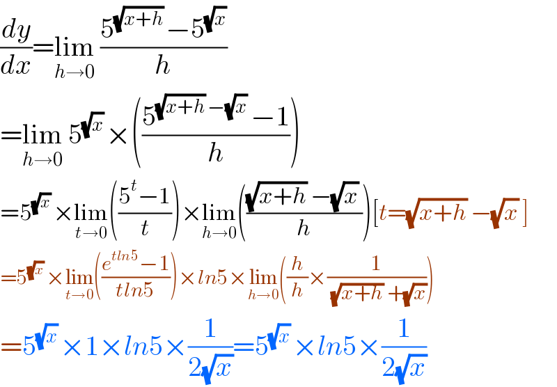 (dy/dx)=lim_(h→0)  ((5^((√(x+h)) ) −5^(√x) )/h)  =lim_(h→0)  5^((√x) ) ×(((5^((√(x+h)) −(√x) ) −1)/h))  =5^((√x) ) ×lim_(t→0) (((5^t −1)/t))×lim_(h→0) ((((√(x+h)) −(√x) )/h))[t=(√(x+h)) −(√x) ]  =5^((√x) ) ×lim_(t→0) (((e^(tln5) −1)/(tln5)))×ln5×lim_(h→0) ((h/h)×(1/( (√(x+h)) +(√x))))  =5^((√x) ) ×1×ln5×(1/(2(√x)))=5^((√x) ) ×ln5×(1/(2(√x)))  