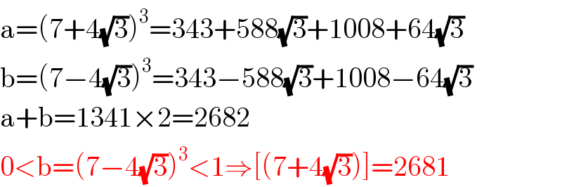a=(7+4(√3))^3 =343+588(√3)+1008+64(√3)  b=(7−4(√3))^3 =343−588(√3)+1008−64(√3)  a+b=1341×2=2682  0<b=(7−4(√3))^3 <1⇒[(7+4(√3))]=2681  