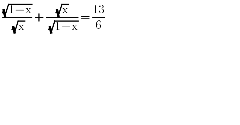  ((√(1−x))/( (√x))) + ((√x)/( (√(1−x)))) = ((13)/6)  