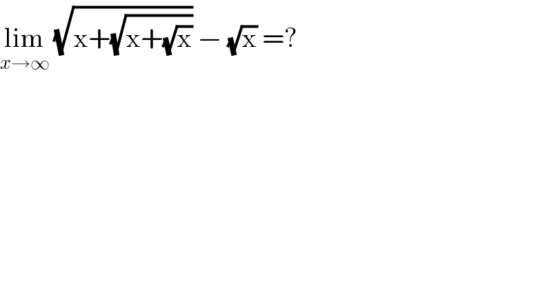 lim_(x→∞)  (√(x+(√(x+(√x))))) − (√x) =?   