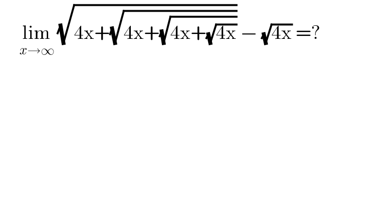      lim_(x→∞)  (√(4x+(√(4x+(√(4x+(√(4x)))))))) − (√(4x)) =?  