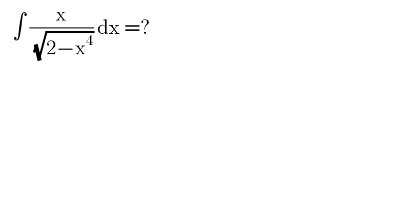    ∫ (x/( (√(2−x^4 )))) dx =?  