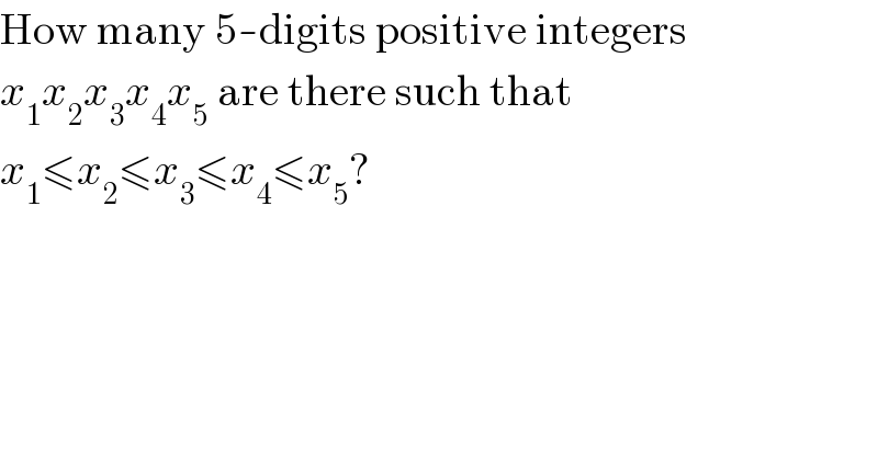 How many 5-digits positive integers  x_1 x_2 x_3 x_4 x_5  are there such that   x_1 ≤x_2 ≤x_3 ≤x_4 ≤x_5 ?  