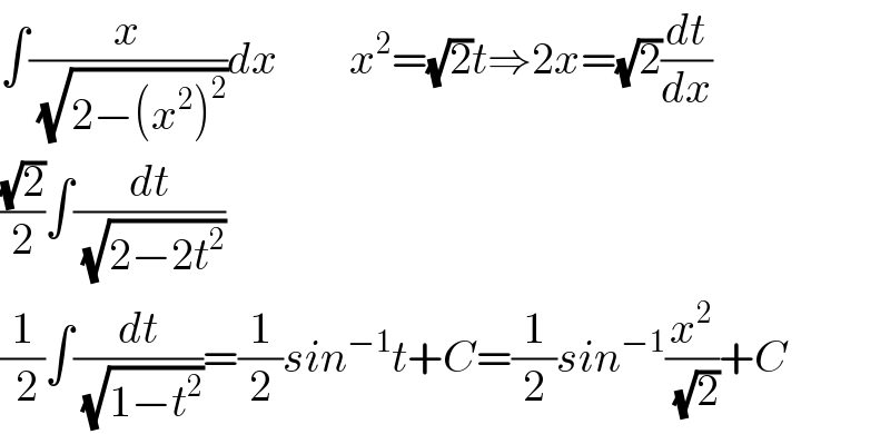 ∫(x/( (√(2−(x^2 )^2 ))))dx        x^2 =(√2)t⇒2x=(√2)(dt/dx)  ((√2)/2)∫(dt/( (√(2−2t^2 ))))  (1/( 2))∫(dt/( (√(1−t^2 ))))=(1/2)sin^(−1) t+C=(1/2)sin^(−1) (x^2 /( (√2)))+C  