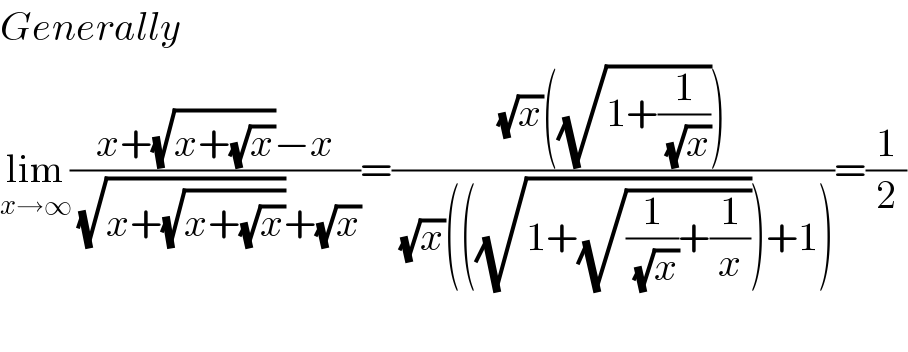 Generally  lim_(x→∞) ((x+(√(x+(√x)))−x)/( (√(x+(√(x+(√x)))))+(√x)))=(((√x)((√(1+(1/( (√x)))))))/( (√x)(((√(1+(√((1/( (√x)))+(1/x))))))+1)))=(1/2)    