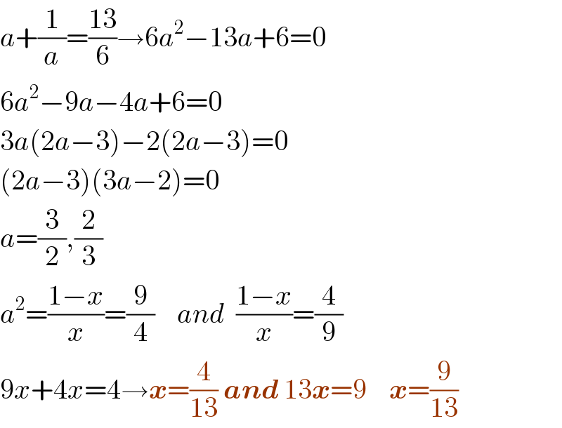 a+(1/a)=((13)/6)→6a^2 −13a+6=0  6a^2 −9a−4a+6=0  3a(2a−3)−2(2a−3)=0  (2a−3)(3a−2)=0  a=(3/2),(2/3)  a^2 =((1−x)/x)=(9/4)    and  ((1−x)/x)=(4/9)  9x+4x=4→x=(4/(13)) and 13x=9    x=(9/(13))  