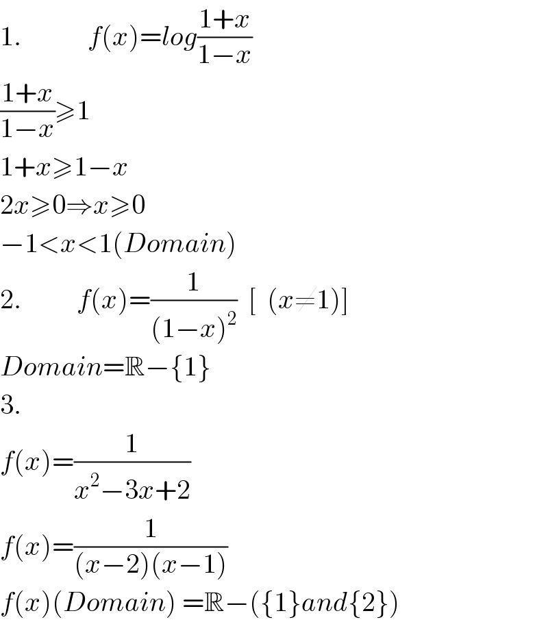 1.            f(x)=log((1+x)/(1−x))  ((1+x)/(1−x))≥1  1+x≥1−x  2x≥0⇒x≥0  −1<x<1(Domain)  2.          f(x)=(1/((1−x)^2 ))  [  (x≠1)]  Domain=R−{1}  3.  f(x)=(1/(x^2 −3x+2))  f(x)=(1/((x−2)(x−1)))  f(x)(Domain) =R−({1}and{2})  
