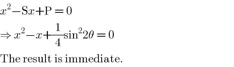 x^2 −Sx+P = 0  ⇒ x^2 −x+(1/4)sin^2 2θ = 0  The result is immediate.  