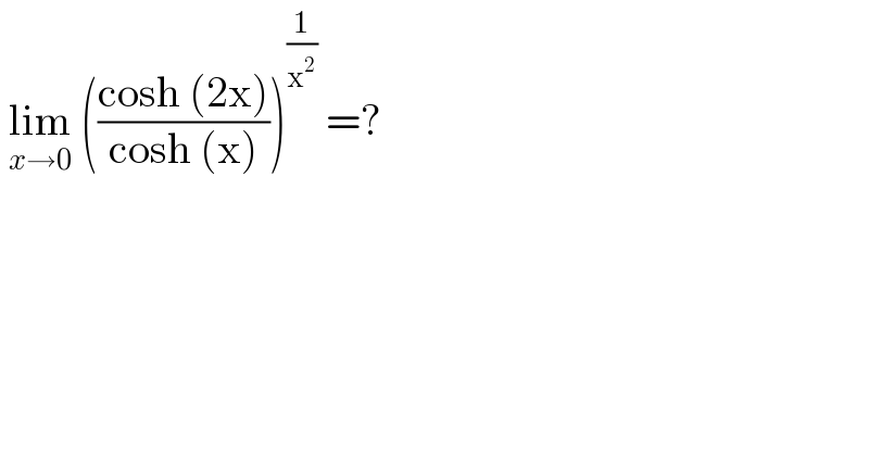  lim_(x→0)  (((cosh (2x))/(cosh (x))))^(1/x^2 )  =?  