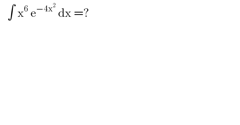   ∫ x^6  e^(−4x^2 )  dx =?  